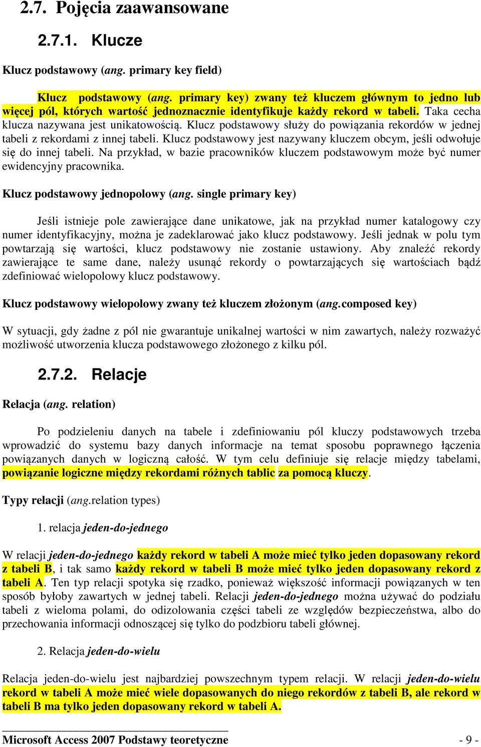 Klucz podstawowy służy do powiązania rekordów w jednej tabeli z rekordami z innej tabeli. Klucz podstawowy jest nazywany kluczem obcym, jeśli odwołuje się do innej tabeli.