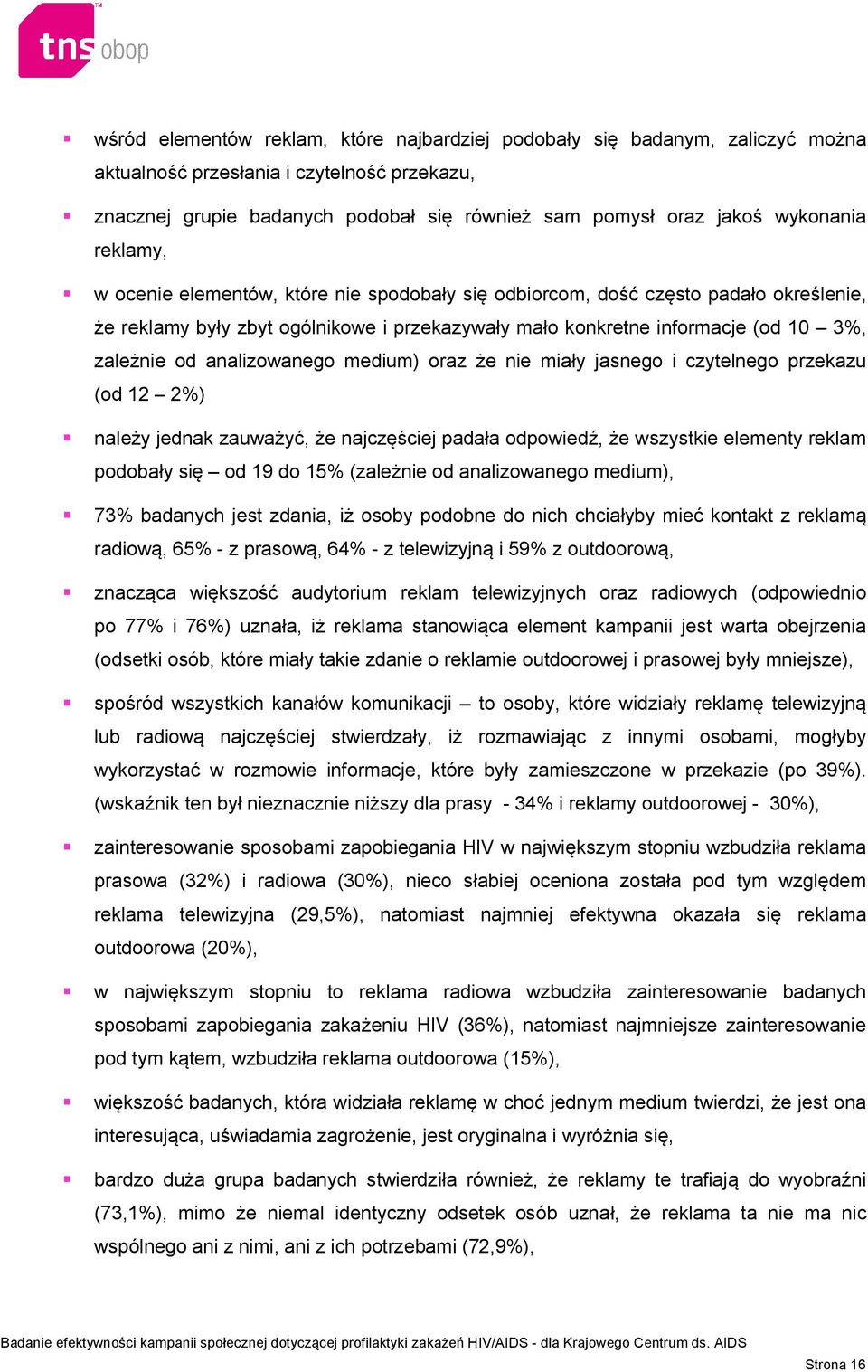 od analizowanego medium) oraz że nie miały jasnego i czytelnego przekazu (od 12 2%) należy jednak zauważyć, że najczęściej padała odpowiedź, że wszystkie elementy reklam podobały się od 19 do 15%