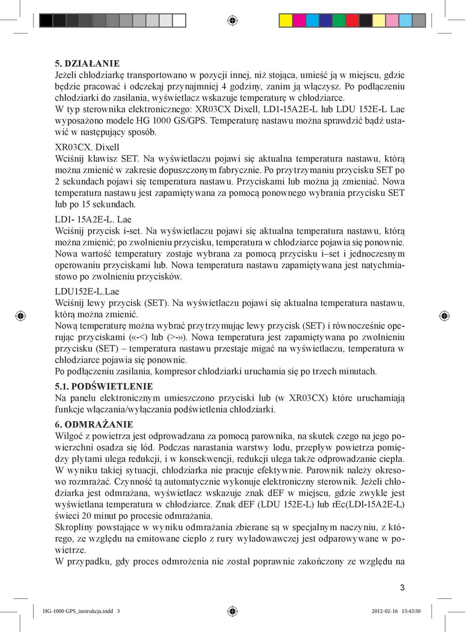 W typ sterownika elektronicznego: XR03CX Dixell, LD1-15A2E-L lub LDU 152E-L Lae wyposażono modele HG 1000 GS/GPS. Temperaturę nastawu można sprawdzić bądź ustawić w następujący sposób. XR03CX. Dixell Wciśnij klawisz SET.
