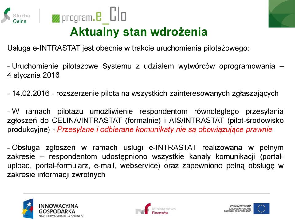 (formalnie) i AIS/INTRASTAT (pilot-środowisko produkcyjne) - Przesyłane i odbierane komunikaty nie są obowiązujące prawnie - Obsługa zgłoszeń w ramach usługi e-intrastat realizowana