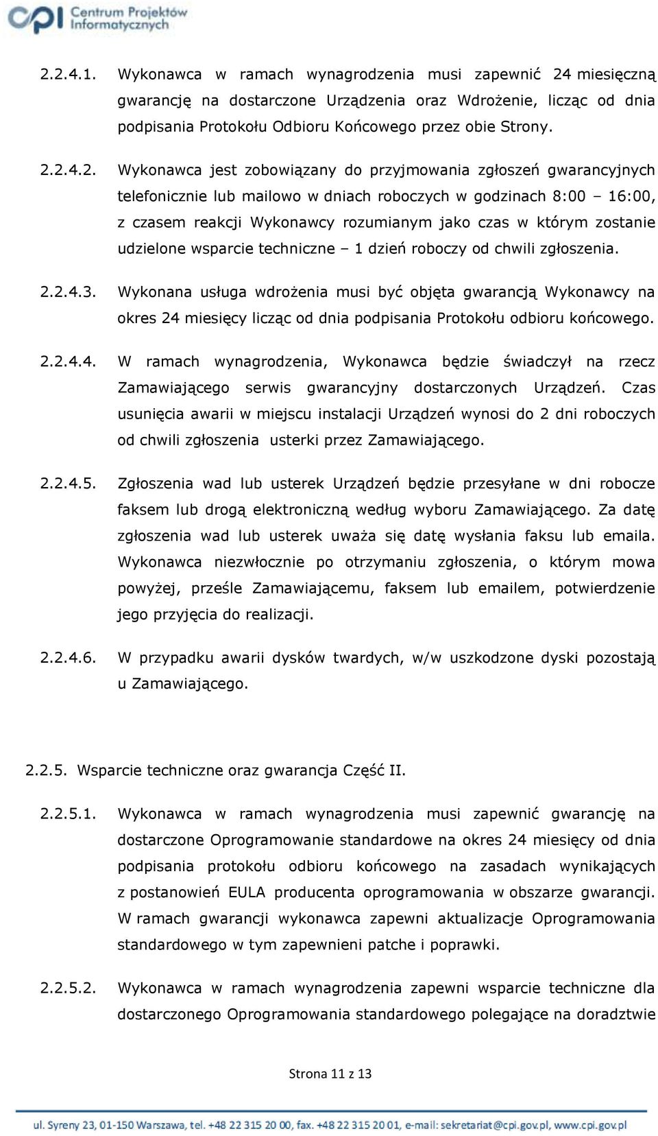 którym zostanie udzielone wsparcie techniczne 1 dzień roboczy od chwili zgłoszenia. 2.2.4.3.