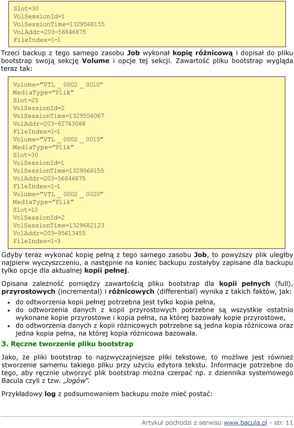 Zawartość pliku bootstrap wygląda teraz tak: Volume= VTL _ 0002 _ 0010 MediaType= Plik Slot=25 VolSessionTime=1329556067 VolAddr=203-82743088 FileIndex=1-1 Volume= VTL _ 0002 _ 0015 MediaType= Plik