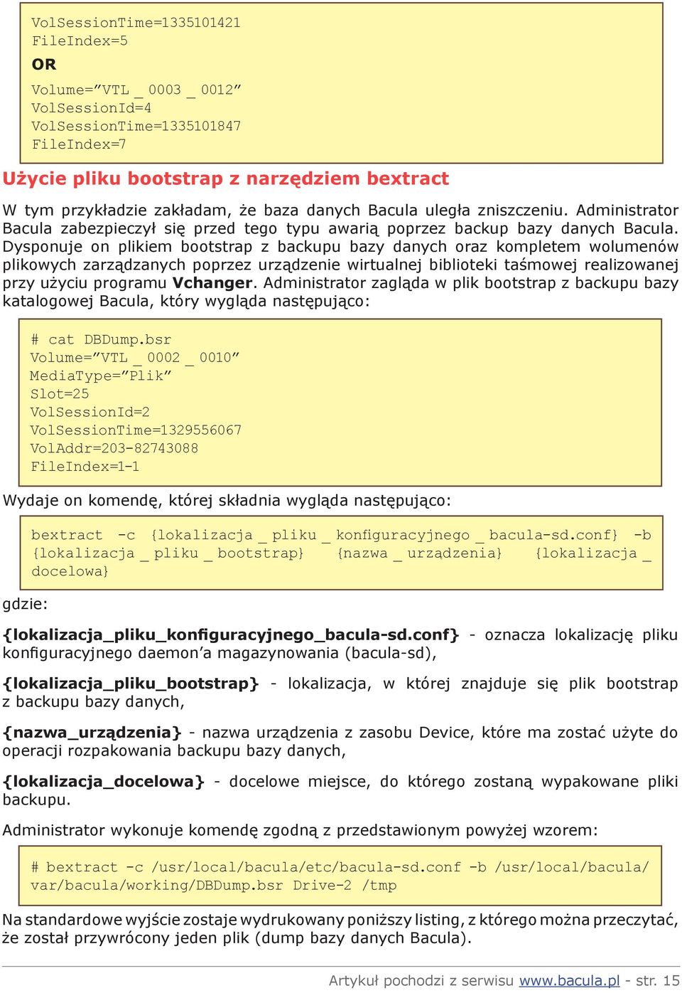 Dysponuje on plikiem bootstrap z backupu bazy danych oraz kompletem wolumenów plikowych zarządzanych poprzez urządzenie wirtualnej biblioteki taśmowej realizowanej przy użyciu programu Vchanger.
