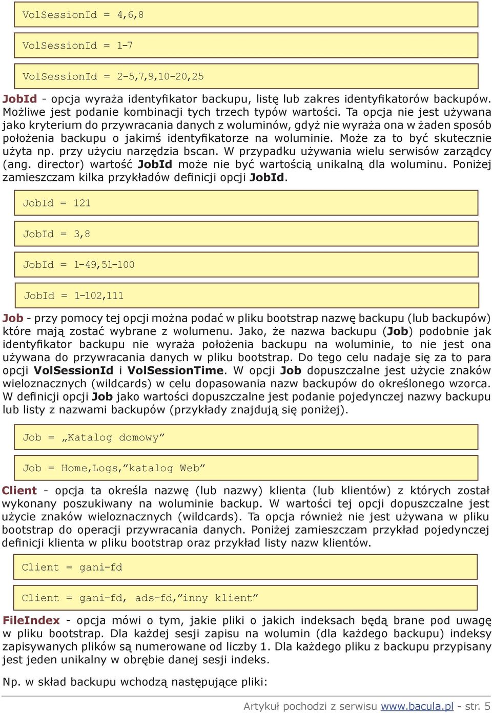 Ta opcja nie jest używana jako kryterium do przywracania danych z woluminów, gdyż nie wyraża ona w żaden sposób położenia backupu o jakimś identyfikatorze na woluminie.