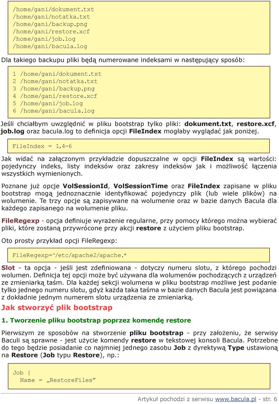 log 6 /home/gani/bacula.log Jeśli chciałbym uwzględnić w pliku bootstrap tylko pliki: dokument.txt, restore.xcf, job.log oraz bacula.log to definicja opcji FileIndex mogłaby wyglądać jak poniżej.