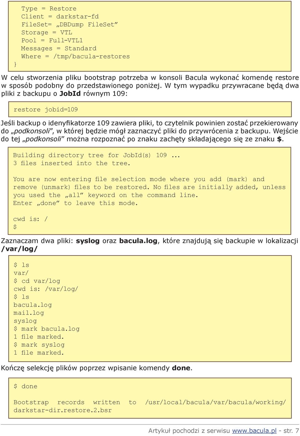 W tym wypadku przywracane będą dwa pliki z backupu o JobId równym 109: restore jobid=109 Jeśli backup o idenyfikatorze 109 zawiera pliki, to czytelnik powinien zostać przekierowany do podkonsoli, w