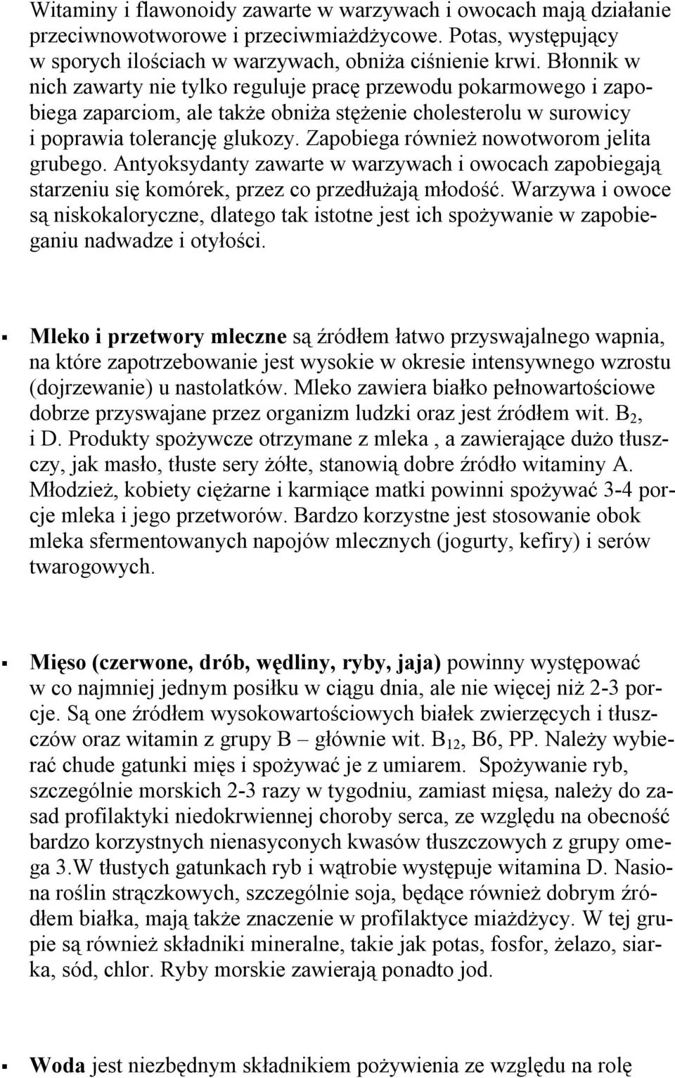 Zapobiega również nowotworom jelita grubego. Antyoksydanty zawarte w warzywach i owocach zapobiegają starzeniu się komórek, przez co przedłużają młodość.