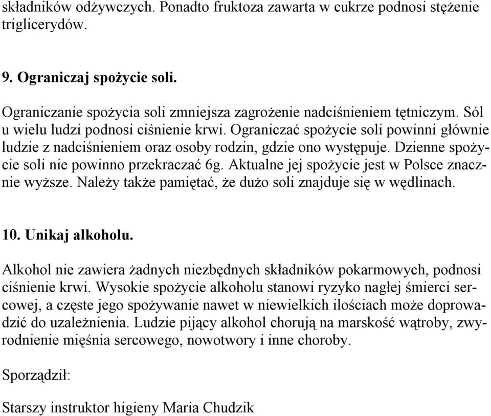 Aktualne jej spożycie jest w Polsce znacznie wyższe. Należy także pamiętać, że dużo soli znajduje się w wędlinach. 10. Unikaj alkoholu.