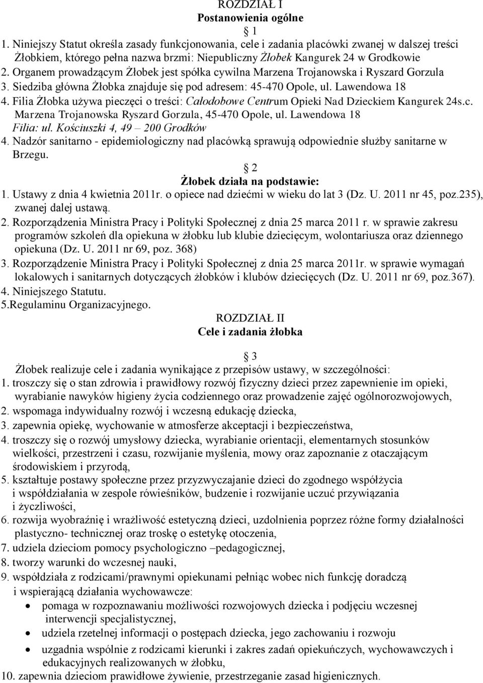 Organem prowadzącym Żłobek jest spółka cywilna Marzena Trojanowska i Ryszard Gorzula 3. Siedziba główna Żłobka znajduje się pod adresem: 45-470 Opole, ul. Lawendowa 18 4.