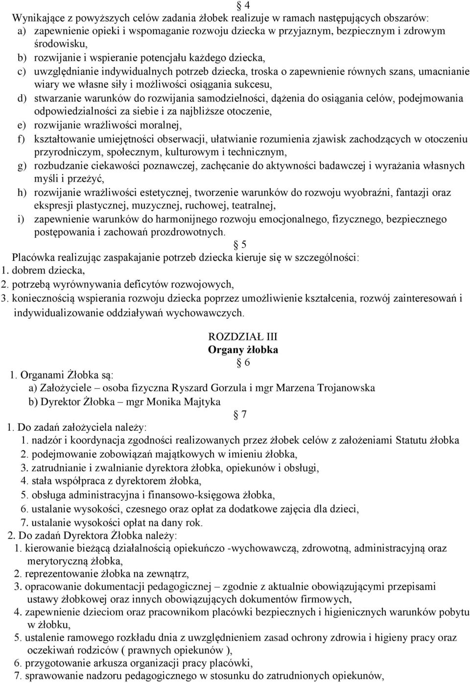 sukcesu, d) stwarzanie warunków do rozwijania samodzielności, dążenia do osiągania celów, podejmowania odpowiedzialności za siebie i za najbliższe otoczenie, e) rozwijanie wrażliwości moralnej, f)