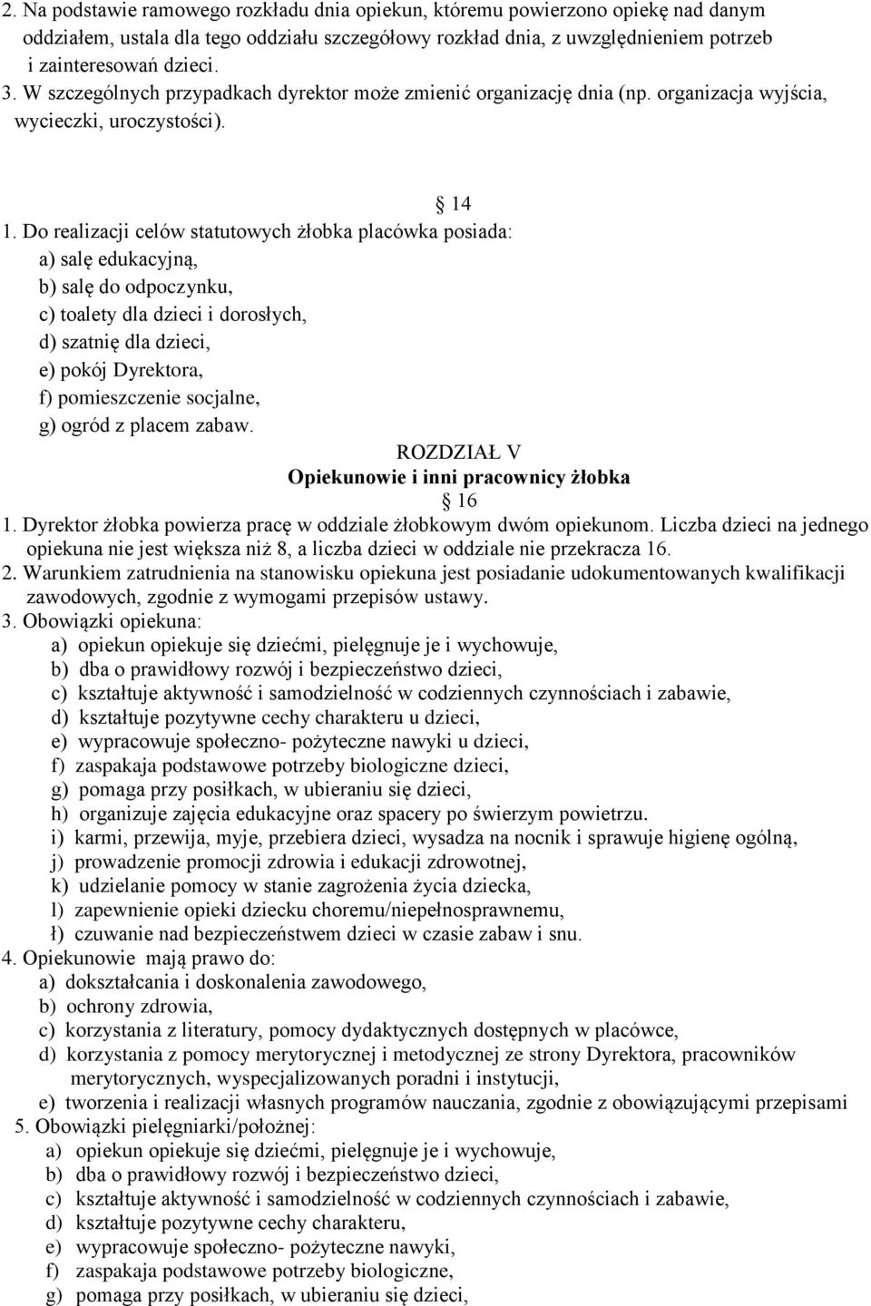 Do realizacji celów statutowych żłobka placówka posiada: a) salę edukacyjną, b) salę do odpoczynku, c) toalety dla dzieci i dorosłych, d) szatnię dla dzieci, e) pokój Dyrektora, f) pomieszczenie