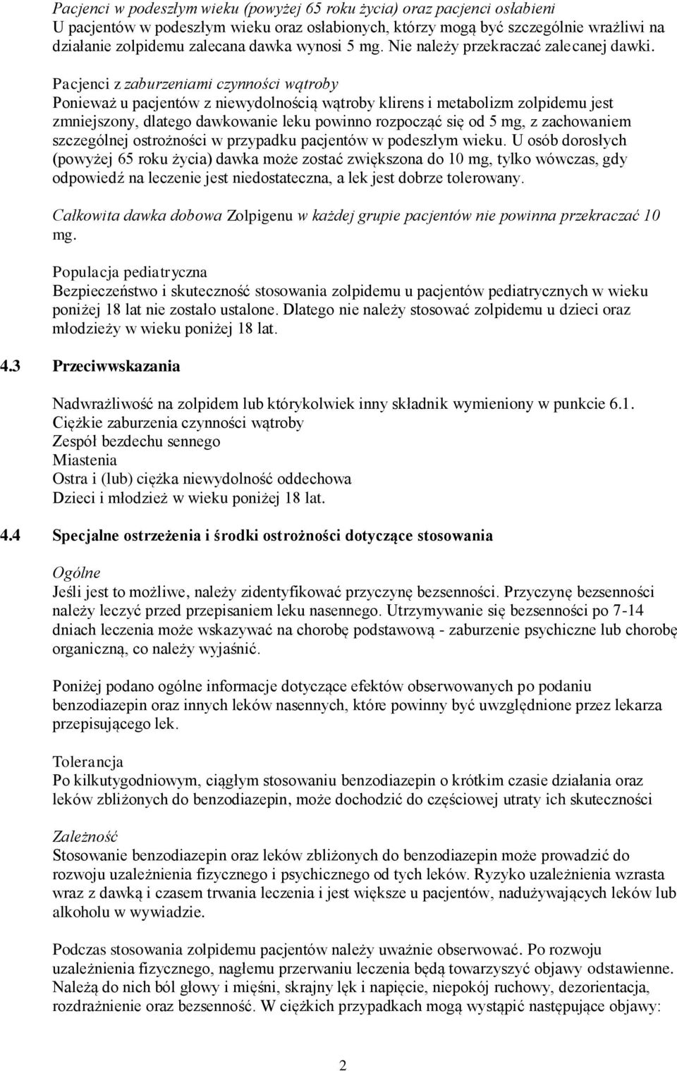 Pacjenci z zaburzeniami czynności wątroby Ponieważ u pacjentów z niewydolnością wątroby klirens i metabolizm zolpidemu jest zmniejszony, dlatego dawkowanie leku powinno rozpocząć się od 5 mg, z