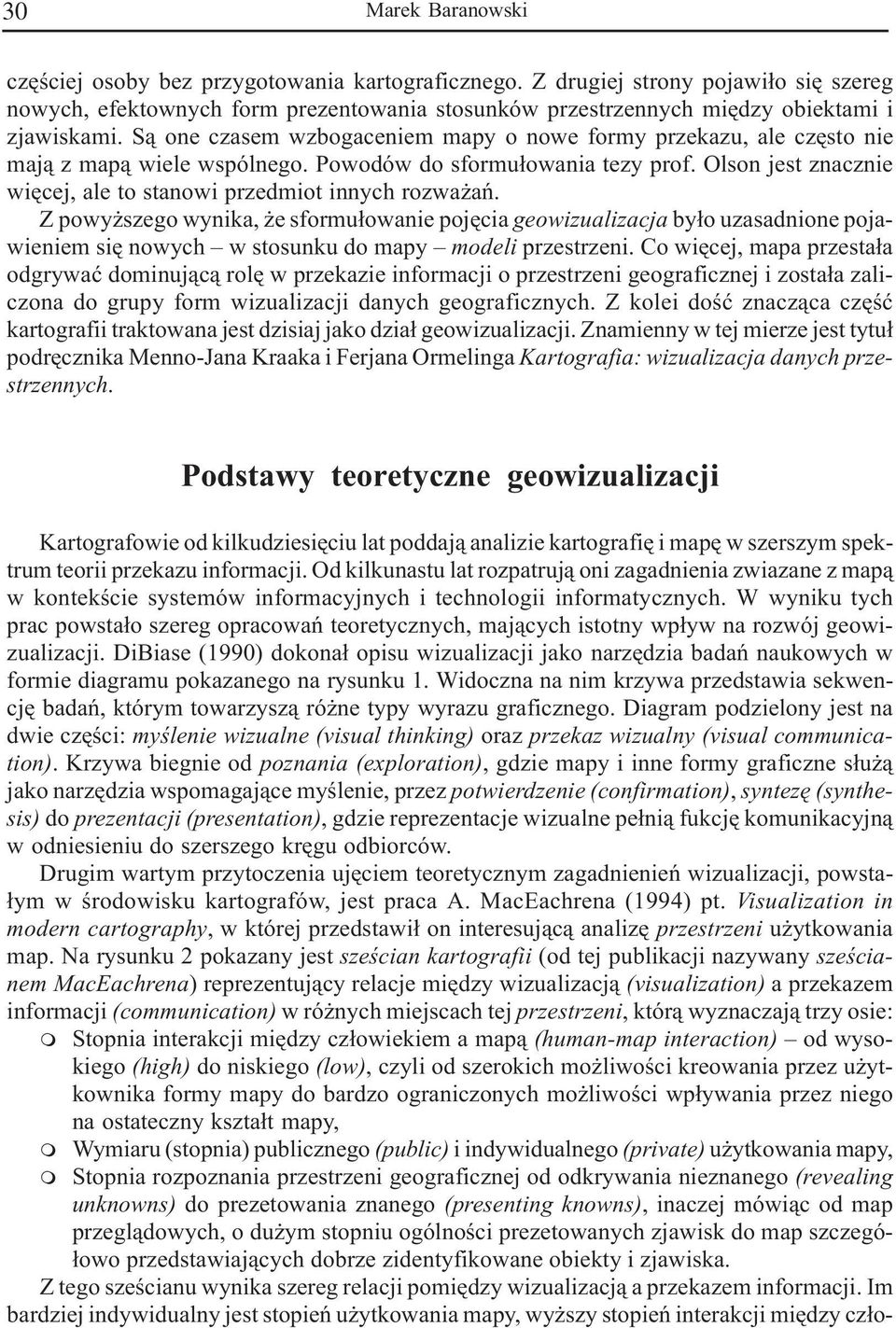 S¹ one czasem wzbogaceniem mapy o nowe formy przekazu, ale czêsto nie maj¹ z map¹ wiele wspólnego. Powodów do sformu³owania tezy prof.