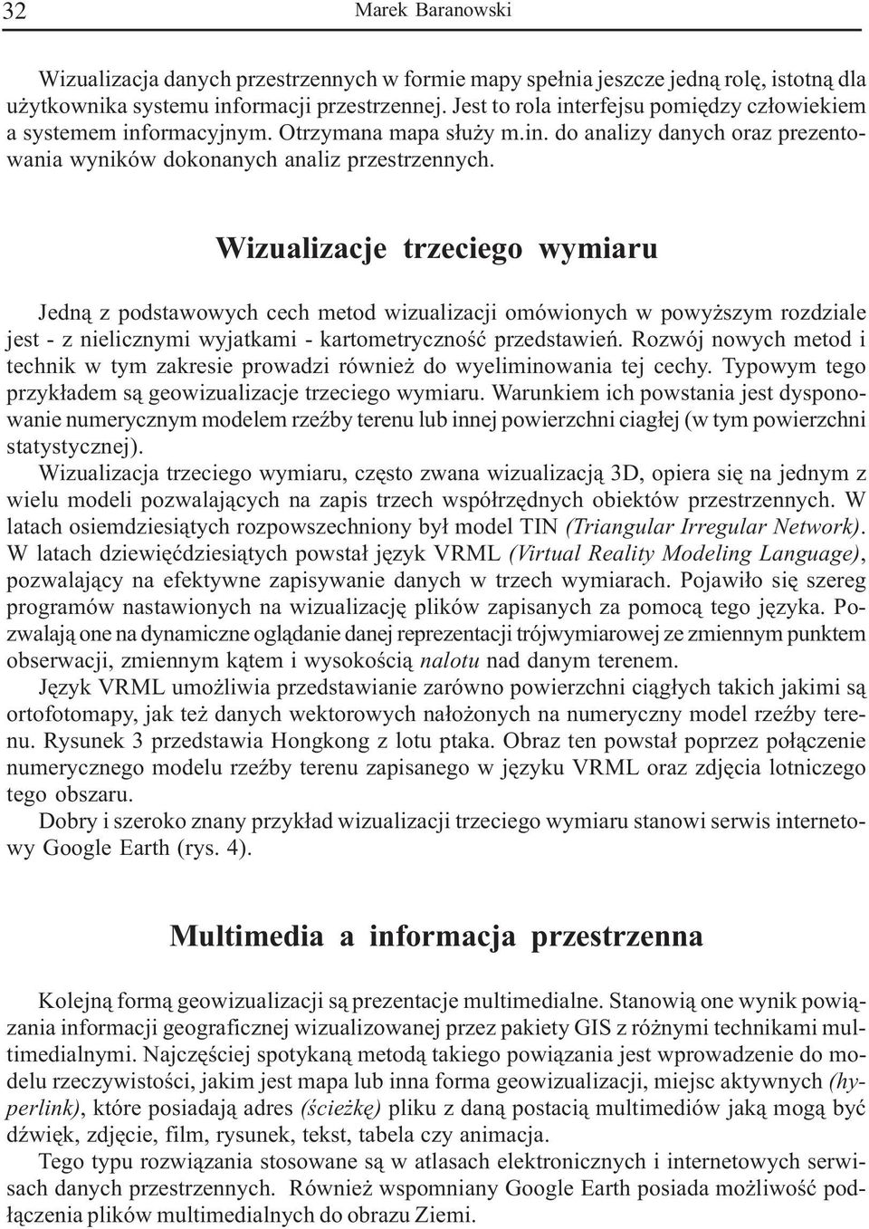 Wizualizacje trzeciego wymiaru Jedn¹ z podstawowych cech metod wizualizacji omówionych w powy szym rozdziale jest - z nielicznymi wyjatkami - kartometrycznoœæ przedstawieñ.