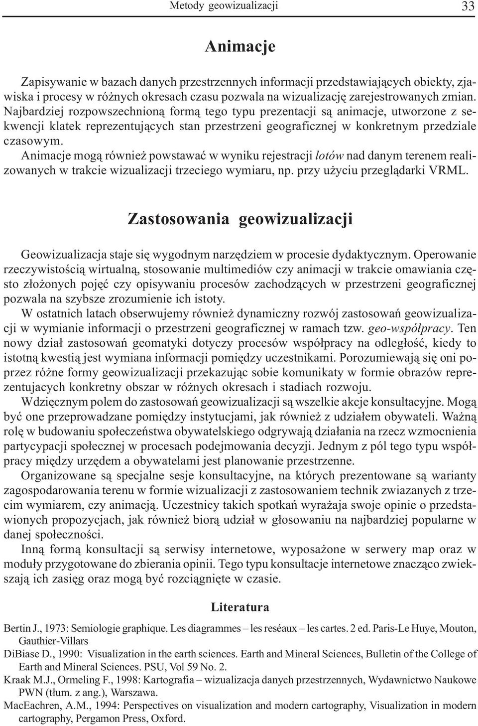 Najbardziej rozpowszechnion¹ form¹ tego typu prezentacji s¹ animacje, utworzone z sekwencji klatek reprezentuj¹cych stan przestrzeni geograficznej w konkretnym przedziale czasowym.