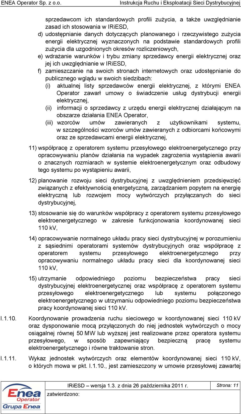 wyznaczonych na podstawie standardowych profili zużycia dla uzgodnionych okresów rozliczeniowych, e) wdrażanie warunków i trybu zmiany sprzedawcy energii elektrycznej oraz jej ich uwzględnianie w