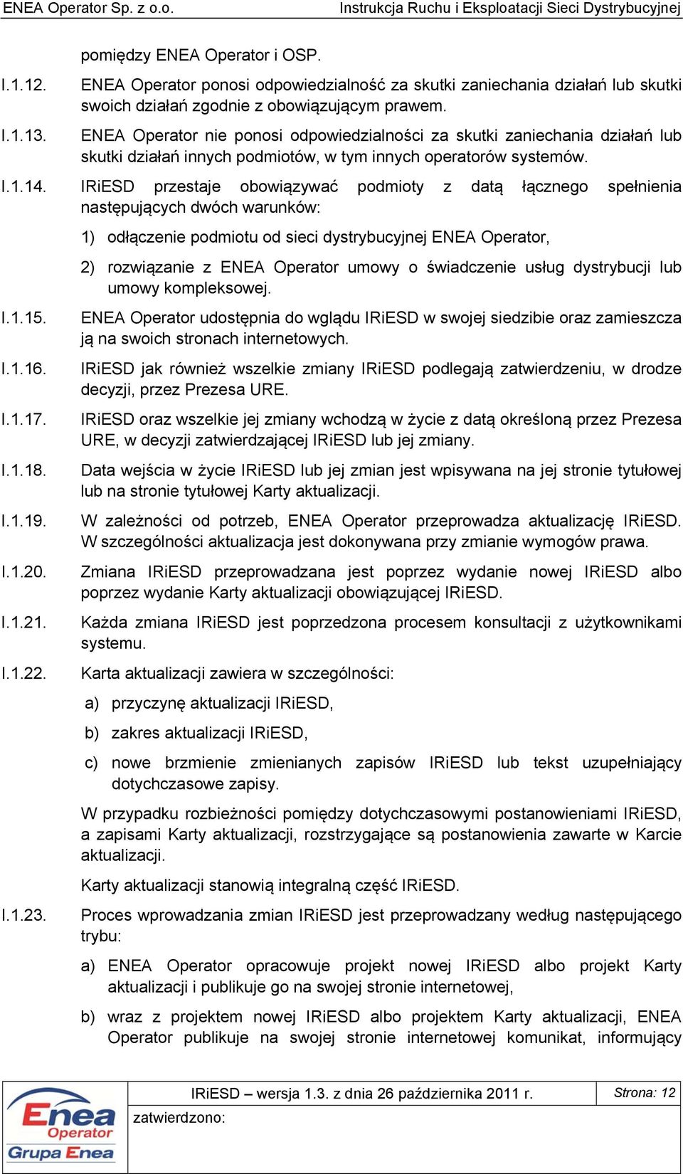 IRiESD przestaje obowiązywać podmioty z datą łącznego spełnienia następujących dwóch warunków: I.1.15. I.1.16. I.1.17. I.1.18. I.1.19. I.1.20. I.1.21. I.1.22. I.1.23.
