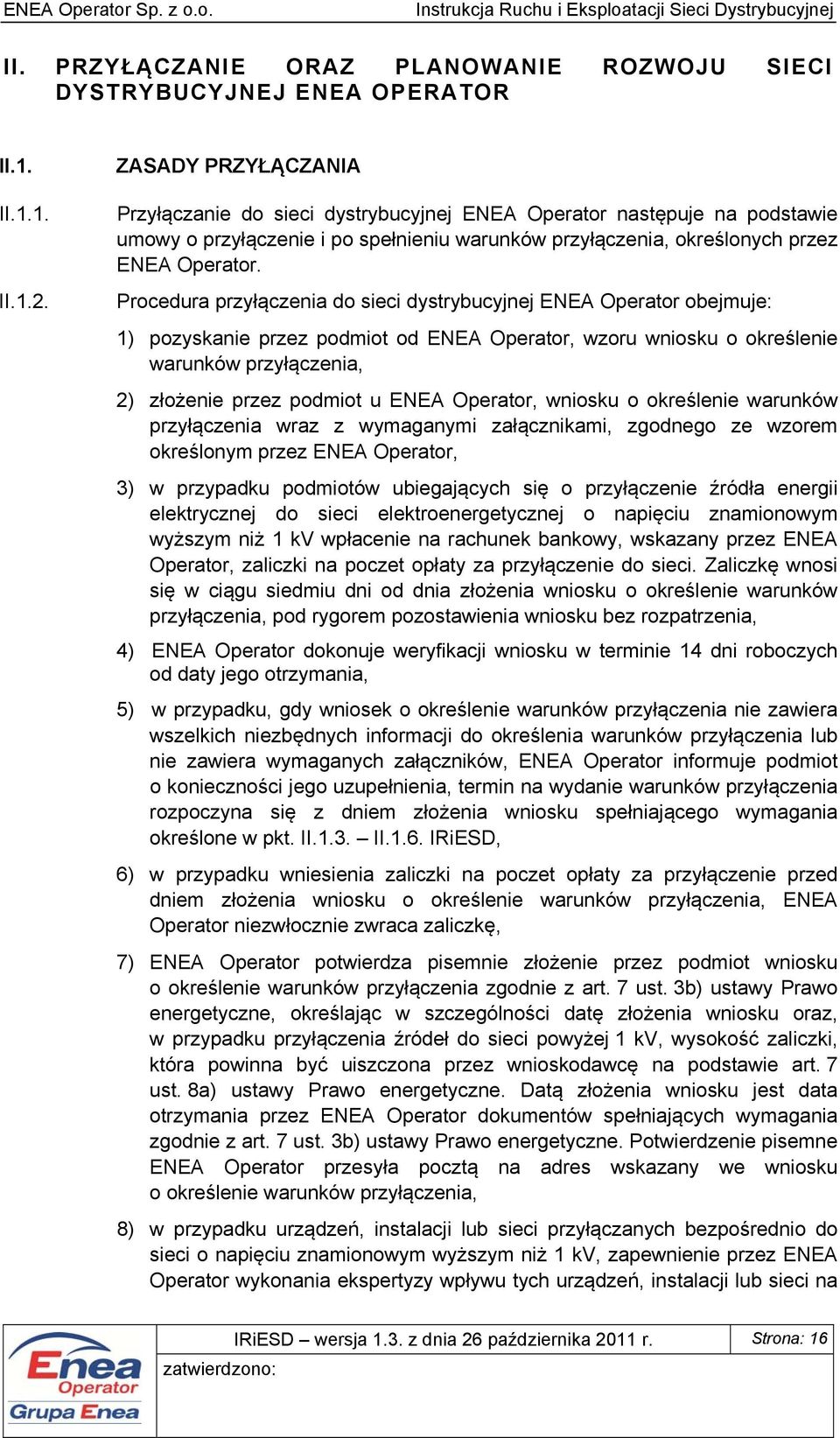 Procedura przyłączenia do sieci dystrybucyjnej ENEA Operator obejmuje: 1) pozyskanie przez podmiot od ENEA Operator, wzoru wniosku o określenie warunków przyłączenia, 2) złożenie przez podmiot u ENEA