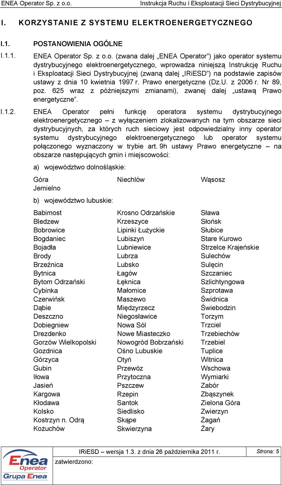o. (zwana dalej ENEA Operator ) jako operator systemu dystrybucyjnego elektroenergetycznego, wprowadza niniejszą Instrukcję Ruchu i Eksploatacji Sieci Dystrybucyjnej (zwaną dalej IRiESD ) na