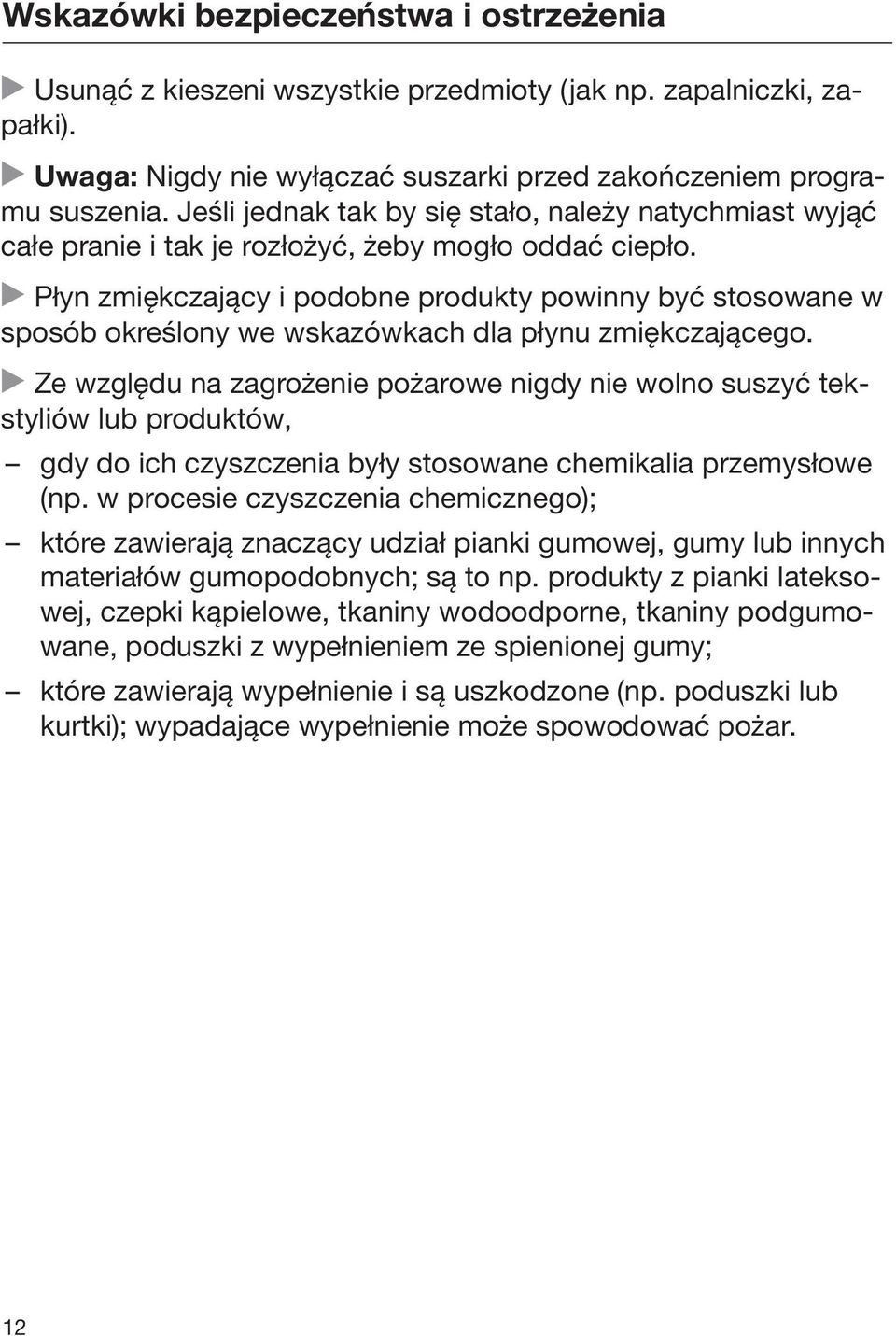 Płyn zmiękczający i podobne produkty powinny być stosowane w sposób określony we wskazówkach dla płynu zmiękczającego.