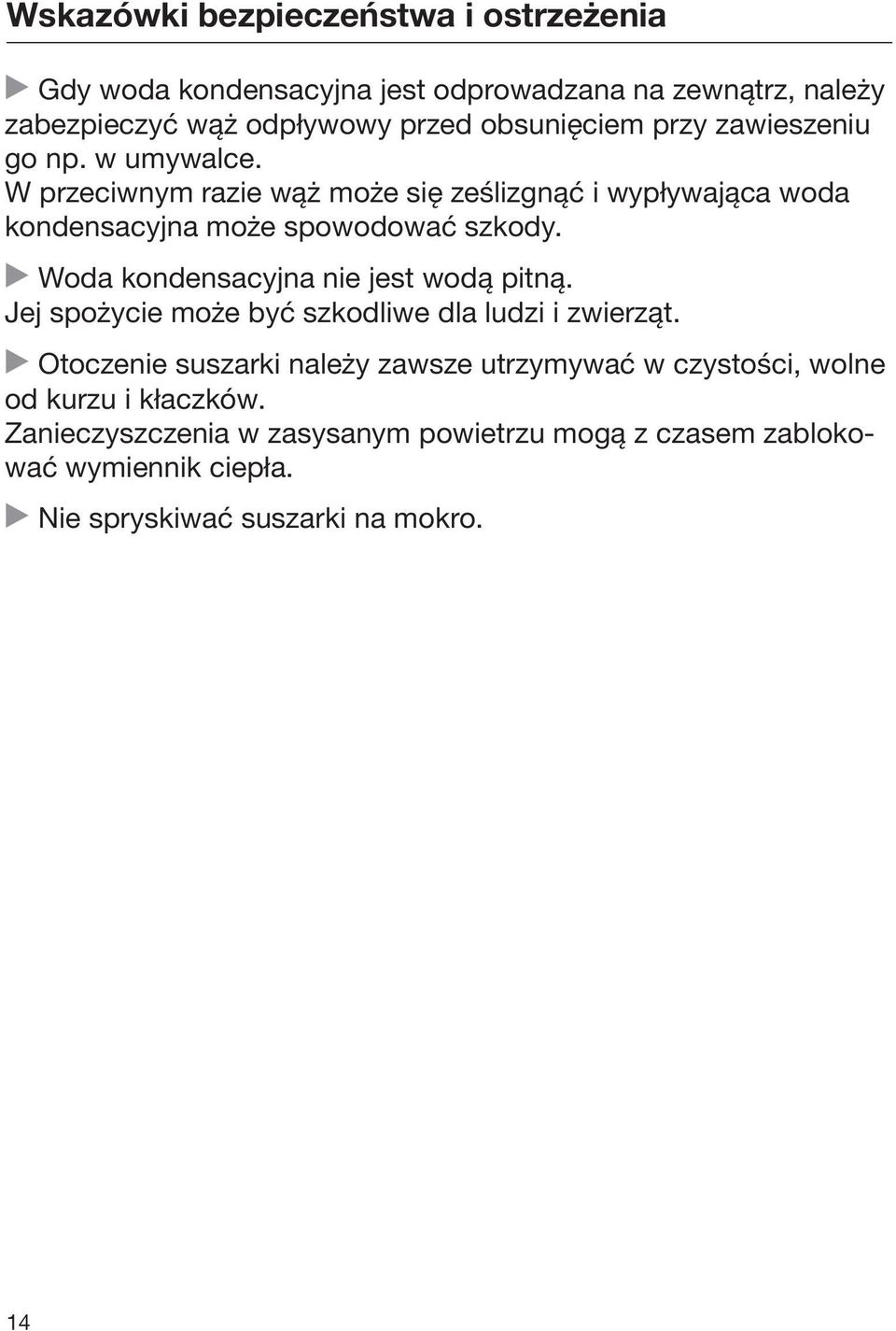 Woda kondensacyjna nie jest wodą pitną. Jej spożycie może być szkodliwe dla ludzi i zwierząt.