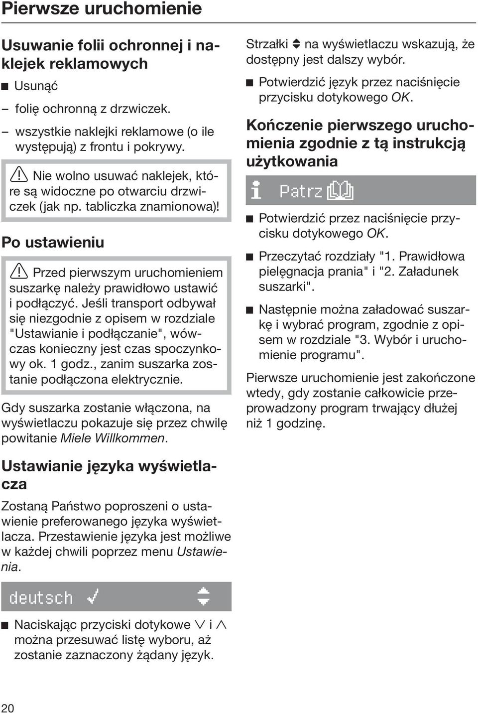 Jeśli transport odbywał się niezgodnie z opisem w rozdziale "Ustawianie i podłączanie", wówczas konieczny jest czas spoczynkowy ok. 1 godz., zanim suszarka zostanie podłączona elektrycznie.