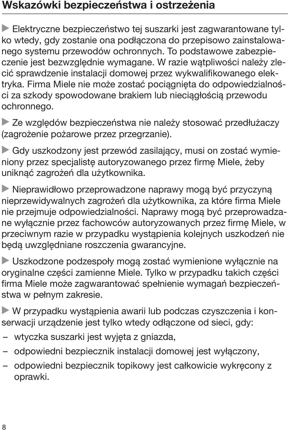 Firma Miele nie może zostać pociągnięta do odpowiedzialności za szkody spowodowane brakiem lub nieciągłością przewodu ochronnego.