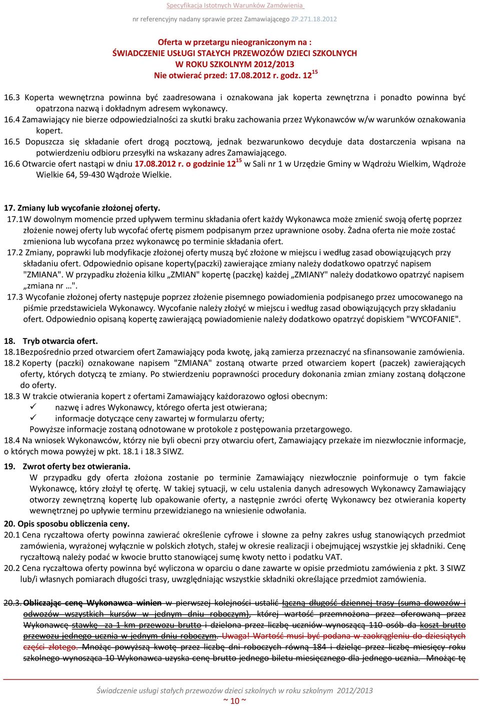 4 Zamawiający nie bierze odpowiedzialności za skutki braku zachowania przez Wykonawców w/w warunków oznakowania kopert. 16.