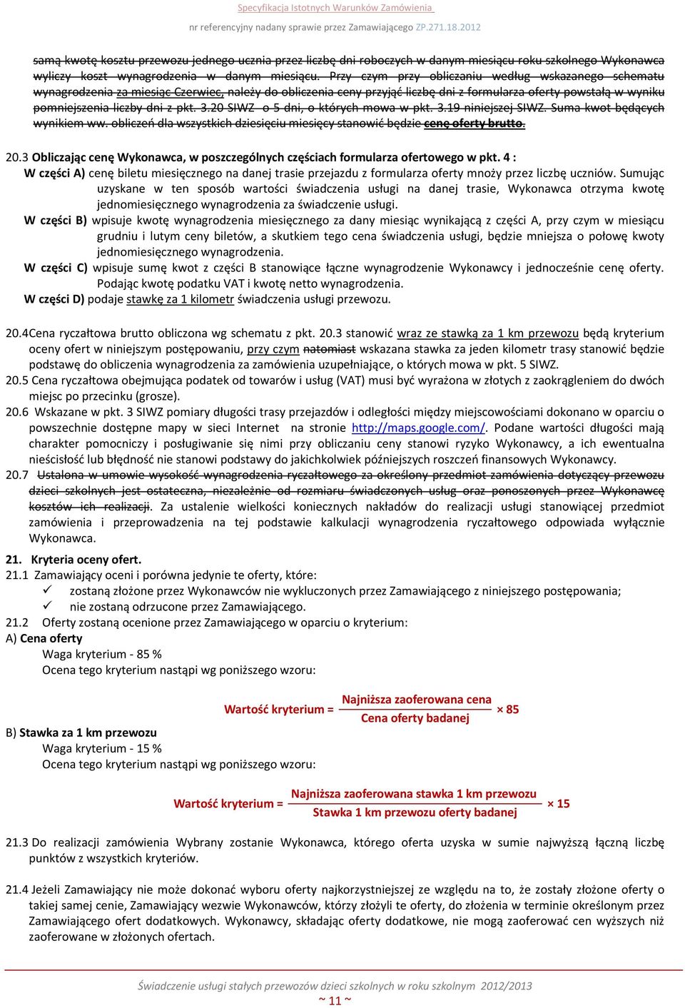 pkt. 3.20 SIWZ o 5 dni, o których mowa w pkt. 3.19 niniejszej SIWZ. Suma kwot będących wynikiem ww. obliczeń dla wszystkich dziesięciu miesięcy stanowić będzie cenę oferty brutto. 20.