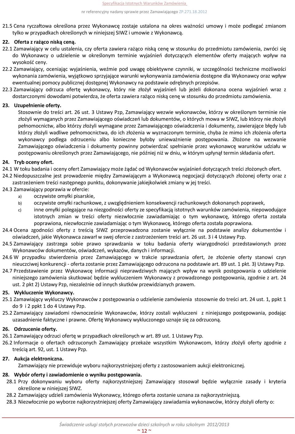 1 Zamawiający w celu ustalenia, czy oferta zawiera rażąco niską cenę w stosunku do przedmiotu zamówienia, zwróci się do Wykonawcy o udzielenie w określonym terminie wyjaśnień dotyczących elementów
