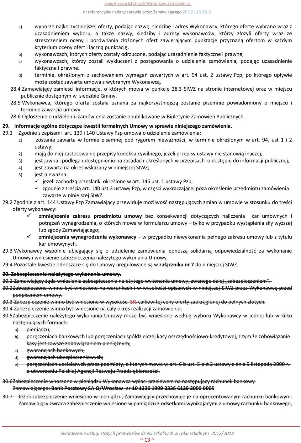 podając uzasadnienie faktyczne i prawne, c) wykonawcach, którzy zostali wykluczeni z postępowania o udzielenie zamówienia, podając uzasadnienie faktyczne i prawne.