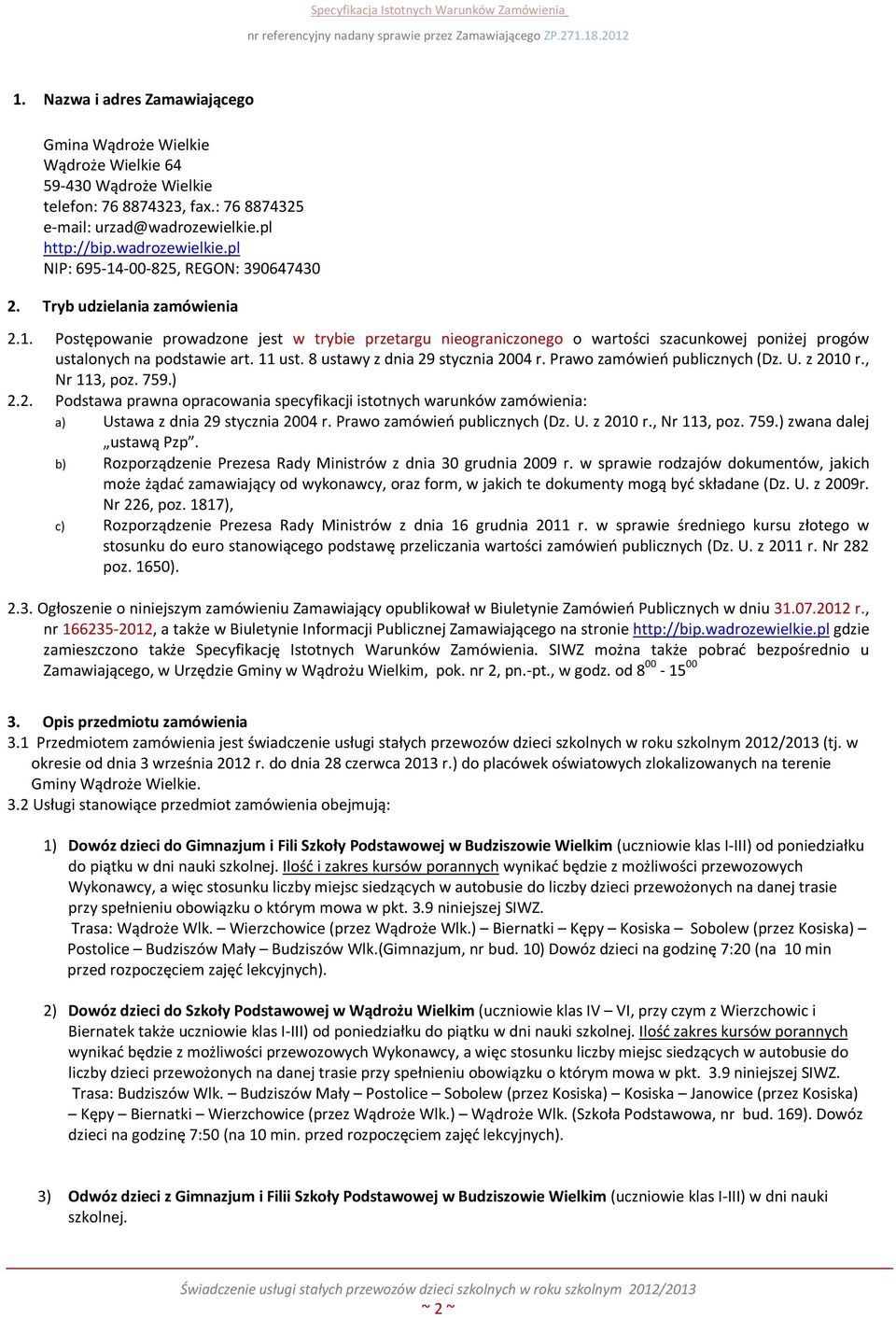 11 ust. 8 ustawy z dnia 29 stycznia 2004 r. Prawo zamówień publicznych (Dz. U. z 2010 r., Nr 113, poz. 759.) 2.2. Podstawa prawna opracowania specyfikacji istotnych warunków zamówienia: a) Ustawa z dnia 29 stycznia 2004 r.