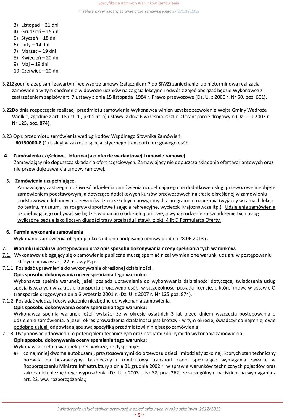 obciążać będzie Wykonawcę z zastrzeżeniem zapisów art. 7 ustawy z dnia 15 listopada 1984 r. Prawo przewozowe (Dz. U. z 2000 r. Nr 50, poz. 601). 3.