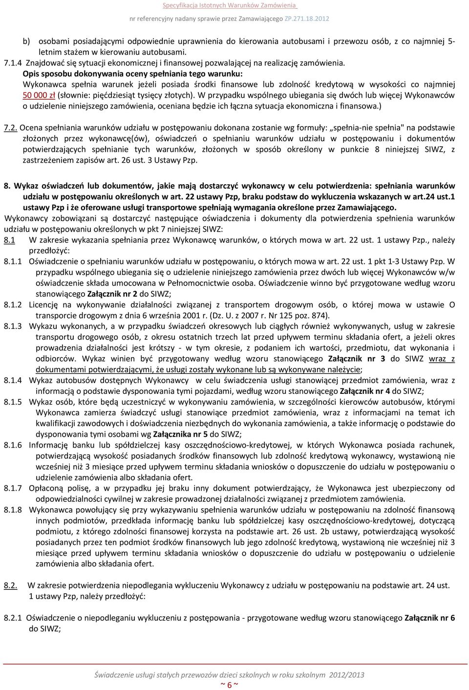 Opis sposobu dokonywania oceny spełniania tego warunku: Wykonawca spełnia warunek jeżeli posiada środki finansowe lub zdolność kredytową w wysokości co najmniej 50 000 zł (słownie: pięćdziesiąt