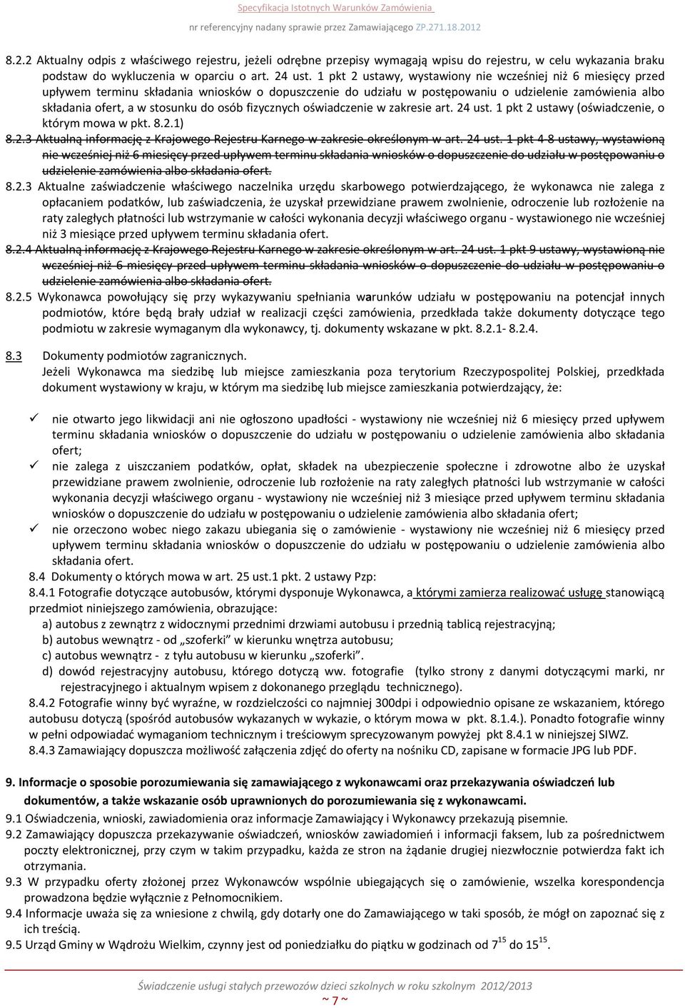 osób fizycznych oświadczenie w zakresie art. 24 ust. 1 pkt 2 ustawy (oświadczenie, o którym mowa w pkt. 8.2.1) 8.2.3 Aktualną informację z Krajowego Rejestru Karnego w zakresie określonym w art.