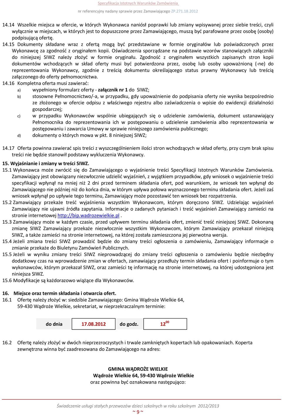15 Dokumenty składane wraz z ofertą mogą być przedstawiane w formie oryginałów lub poświadczonych przez Wykonawcę za zgodność z oryginałem kopii.