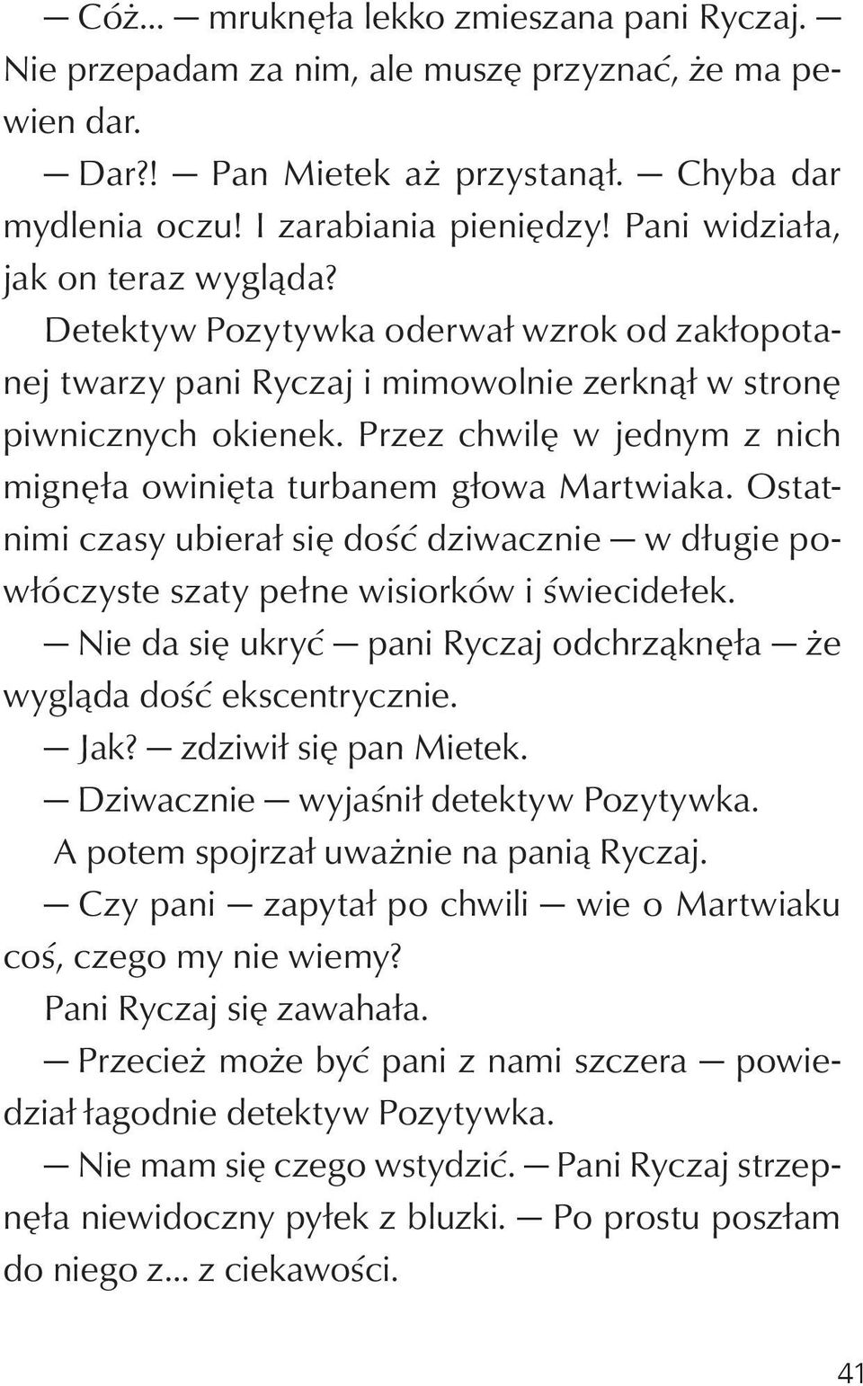 Przez chwilę w jednym z nich mignęła owinięta turbanem głowa Martwiaka. Ostatnimi czasy ubierał się dość dziwacznie w długie powłóczyste szaty pełne wisiorków i świecidełek.