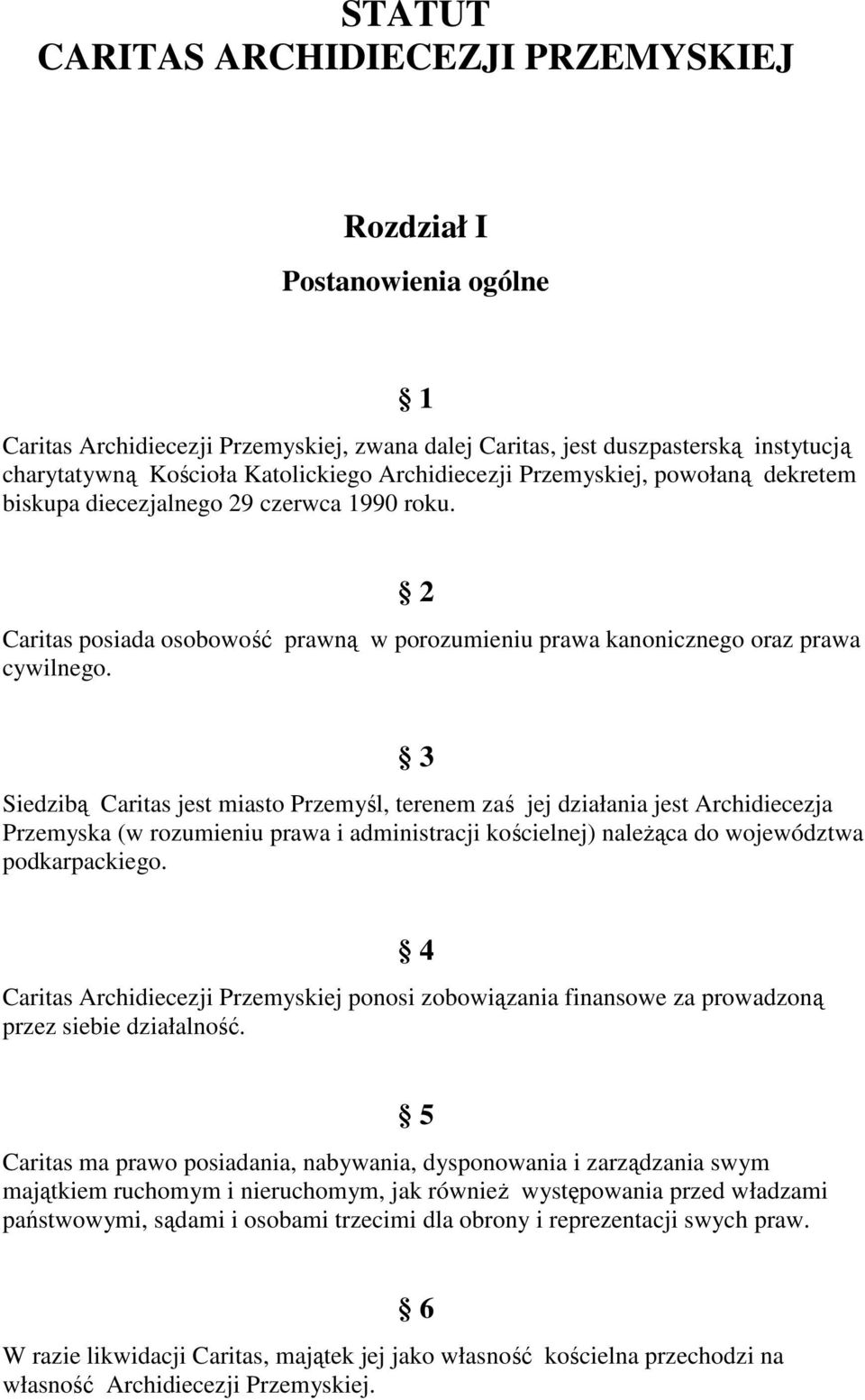 3 Siedzibą Caritas jest miasto Przemyśl, terenem zaś jej działania jest Archidiecezja Przemyska (w rozumieniu prawa i administracji kościelnej) należąca do województwa podkarpackiego.