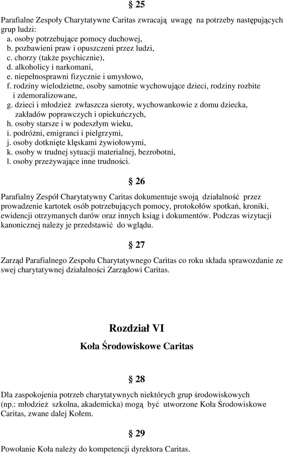 dzieci i młodzież zwłaszcza sieroty, wychowankowie z domu dziecka, zakładów poprawczych i opiekuńczych, h. osoby starsze i w podeszłym wieku, i. podróżni, emigranci i pielgrzymi, j.