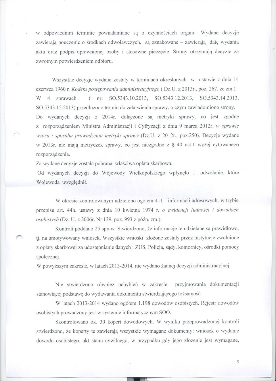 Strony otrzymuja decyzje za zwrotnym potwierdzeniem odbioru. " Wszystkie decyzje wydane zostaly w terminach okreslonych w ustawie z dnia 14 czerwca 1960 r. Kodeks postepowania administracyjnego (Dz.U.
