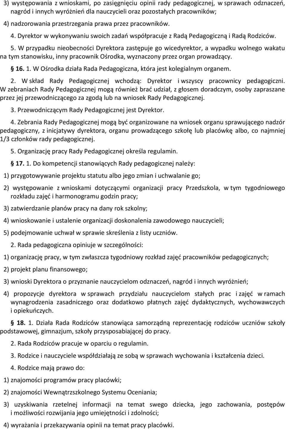 W przypadku nieobecności Dyrektora zastępuje go wicedyrektor, a wypadku wolnego wakatu na tym stanowisku, inny pracownik Ośrodka, wyznaczony przez organ prowadzący. 16