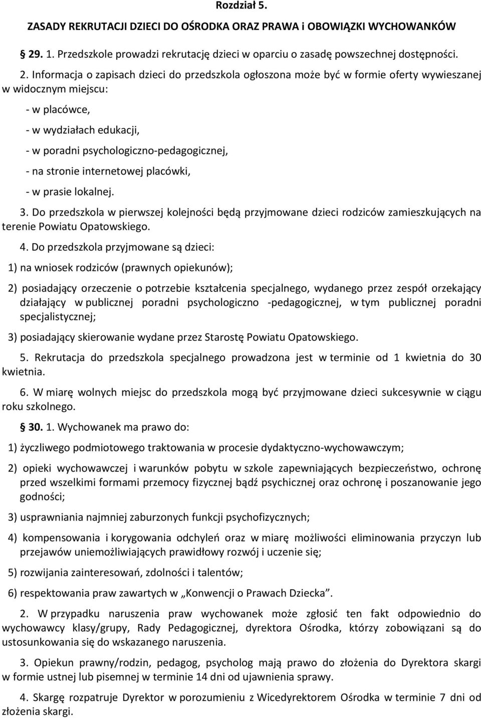 Informacja o zapisach dzieci do przedszkola ogłoszona może być w formie oferty wywieszanej w widocznym miejscu: - w placówce, - w wydziałach edukacji, - w poradni psychologiczno-pedagogicznej, - na