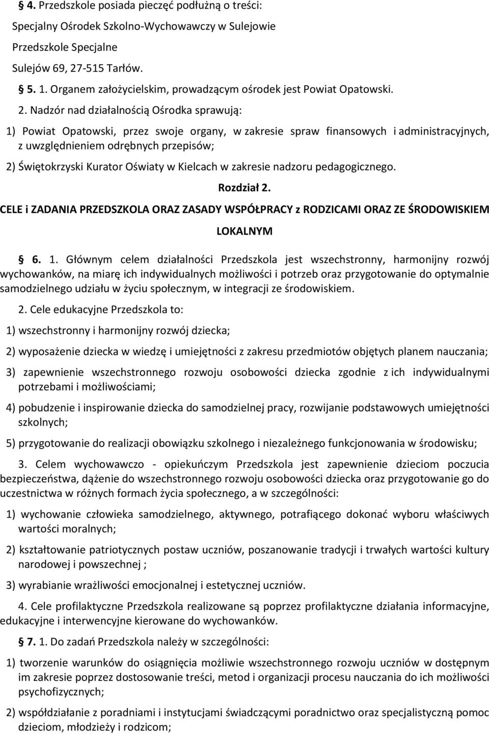 Nadzór nad działalnością Ośrodka sprawują: 1) Powiat Opatowski, przez swoje organy, w zakresie spraw finansowych i administracyjnych, z uwzględnieniem odrębnych przepisów; 2) Świętokrzyski Kurator
