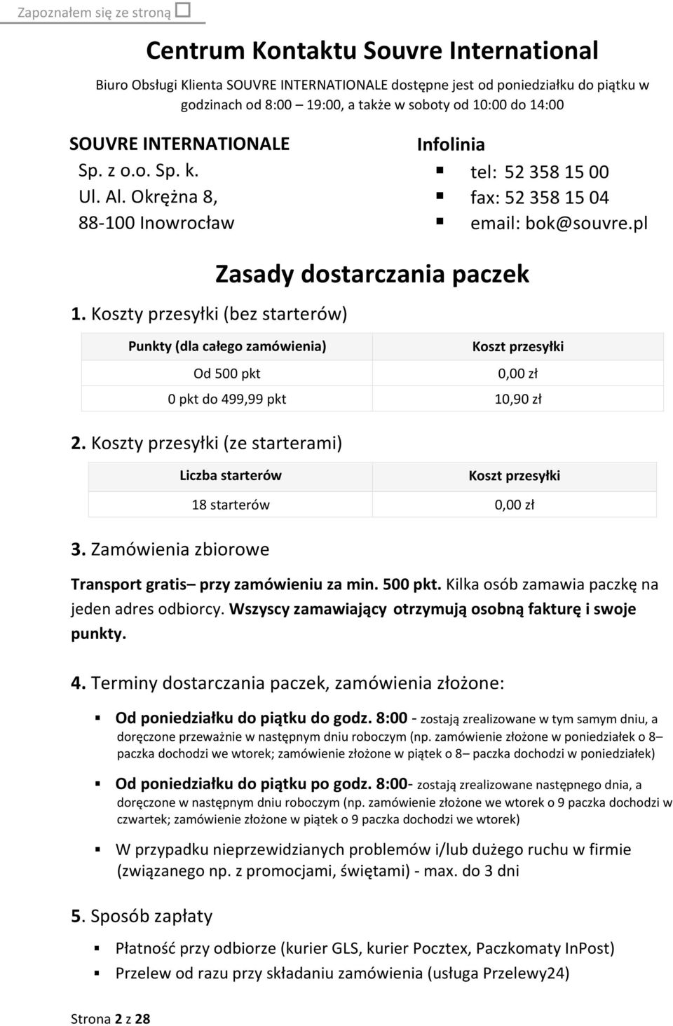 Koszty przesyłki (bez starterów) Zasady dostarczania paczek Punkty (dla całego zamówienia) Koszt przesyłki Od 500 pkt 0,00 zł 0 pkt do 499,99 pkt 10,90 zł 2.