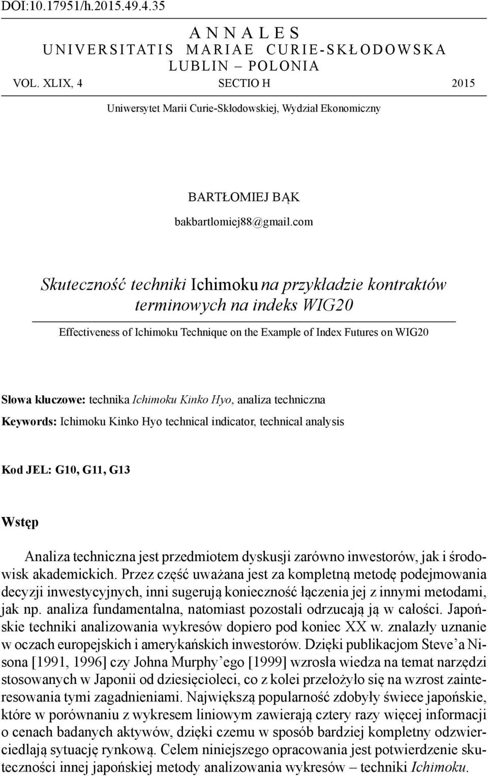 Kinko Hyo, analiza techniczna Keywords: Ichimoku Kinko Hyo technical indicator, technical analysis Kod JEL: G10, G11, G13 Wstęp Analiza techniczna jest przedmiotem dyskusji zarówno inwestorów, jak i