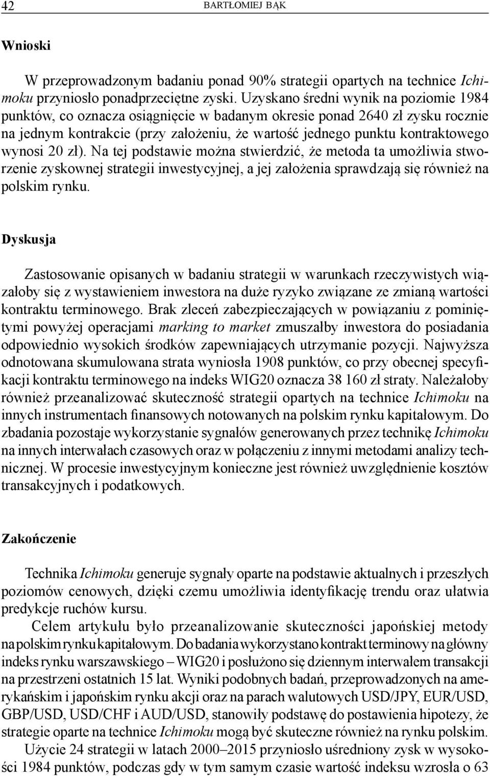 wynosi 20 zł). Na tej podstawie można stwierdzić, że metoda ta umożliwia stworzenie zyskownej strategii inwestycyjnej, a jej założenia sprawdzają się również na polskim rynku.