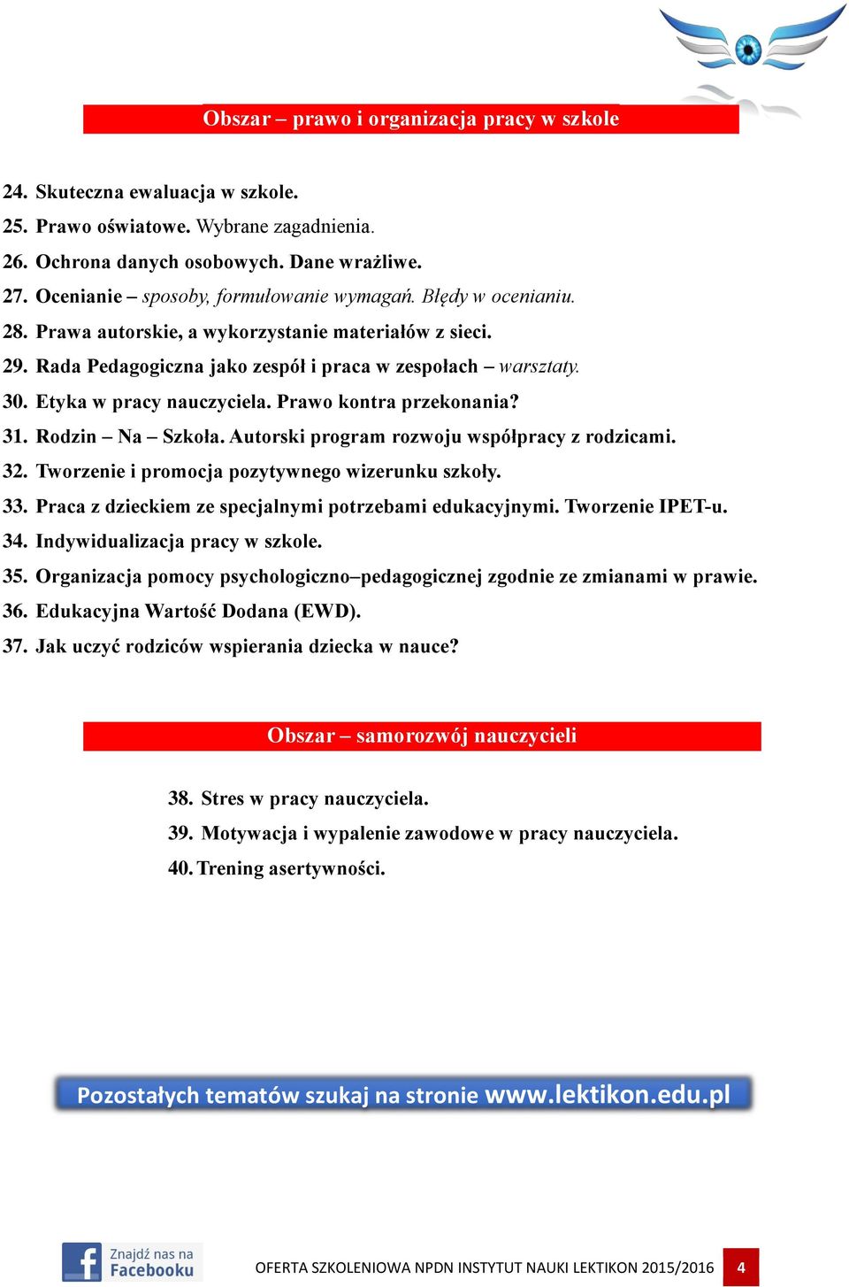 Etyka w pracy nauczyciela. Prawo kontra przekonania? 31. Rodzin Na Szkoła. Autorski program rozwoju współpracy z rodzicami. 32. Tworzenie i promocja pozytywnego wizerunku szkoły. 33.