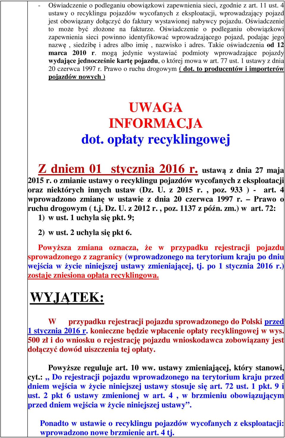 Oświadczenie o podleganiu obowiązkowi zapewnienia sieci powinno identyfikować wprowadzającego pojazd, podając jego nazwę, siedzibę i adres albo imię, nazwisko i adres.