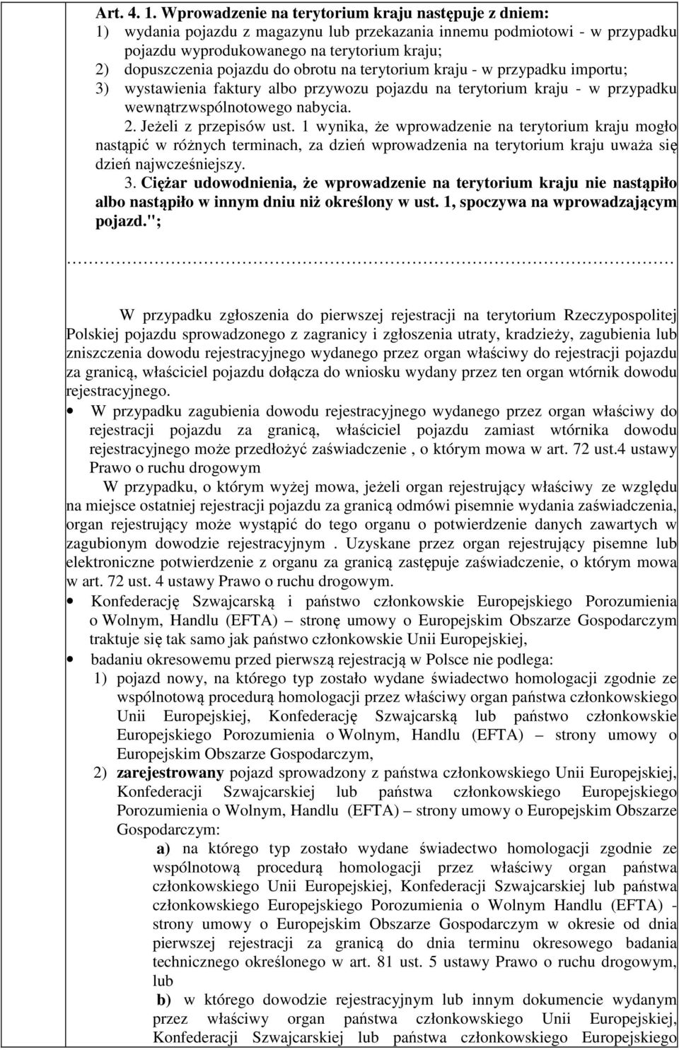 do obrotu na terytorium kraju - w przypadku importu; 3) wystawienia faktury albo przywozu pojazdu na terytorium kraju - w przypadku wewnątrzwspólnotowego nabycia. 2. Jeżeli z przepisów ust.