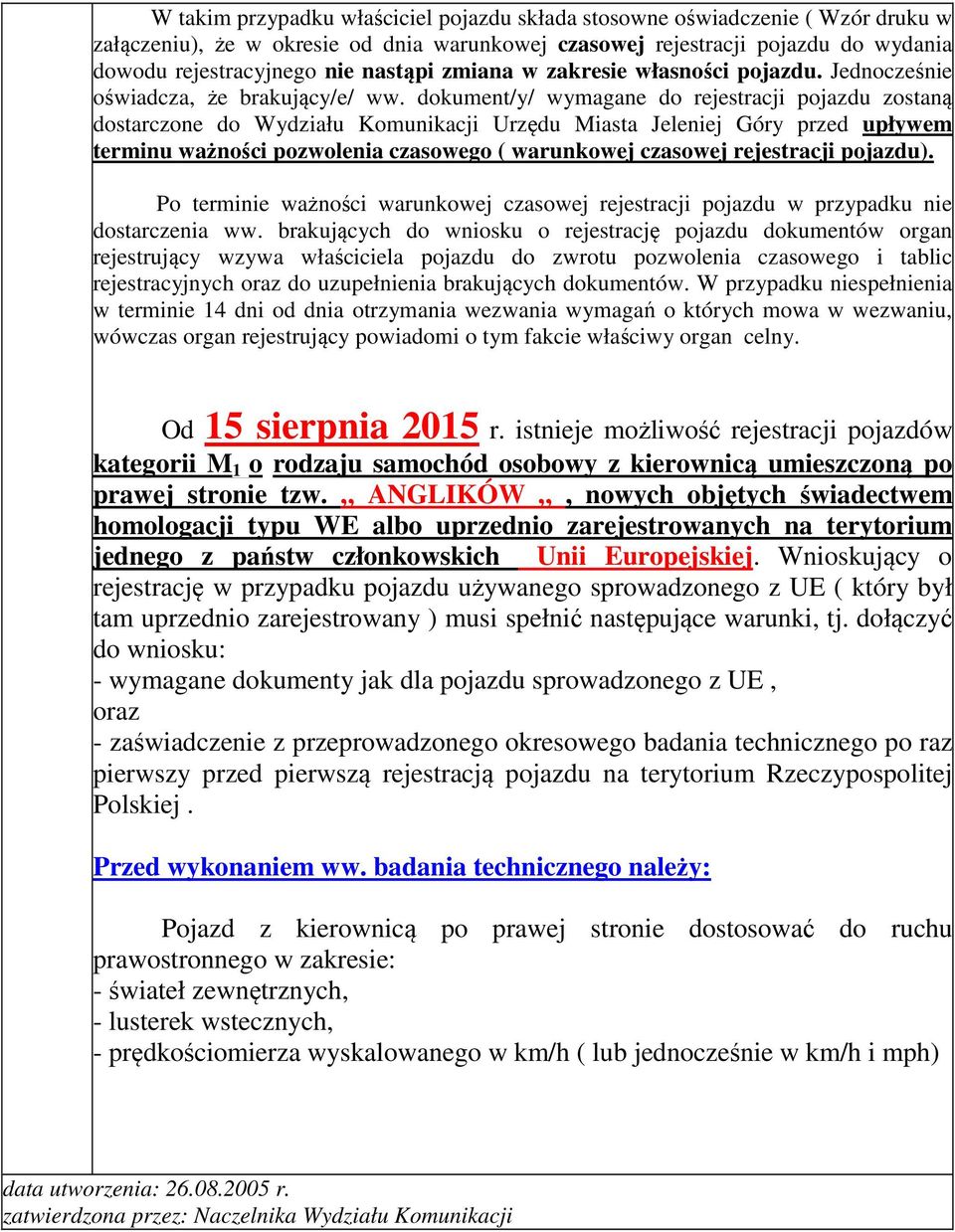 dokument/y/ wymagane do rejestracji pojazdu zostaną dostarczone do Wydziału Komunikacji Urzędu Miasta Jeleniej Góry przed upływem terminu ważności pozwolenia czasowego ( warunkowej czasowej